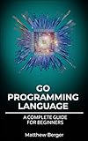 GO Programming Language: A Complete Guide For Beginners