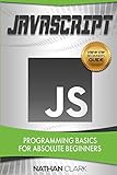 JavaScript: Programming Basics for Absolute Beginners (Step-By-Step) (Volume 1)