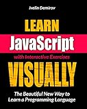 Learn JavaScript VISUALLY with Interactive Exercises: The Beautiful New Way to Learn a Programming Language (Learn Visually)