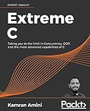 Extreme C: Taking you to the limit in Concurrency, OOP, and the most advanced capabilities of C